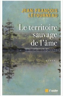 Le territoire sauvage de l'âme, périple poétique de Jean-François Létourneau