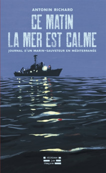 Ce matin la mer est calme - Journal d’un marin sauveteur en Méditerranée : agir et raconter