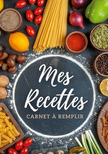 Mes Recettes: Cahier De Recettes - Cahier à compléter pour 100 recettes -  Livre de cuisine personnalisé à écrire 50 recette