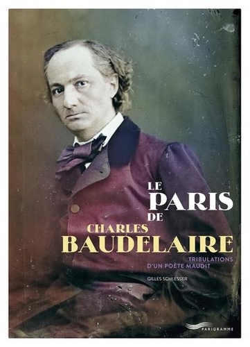 Le Paris de Charles Baudelaire. Tribulations d'un poète maudit - Gilles ...
